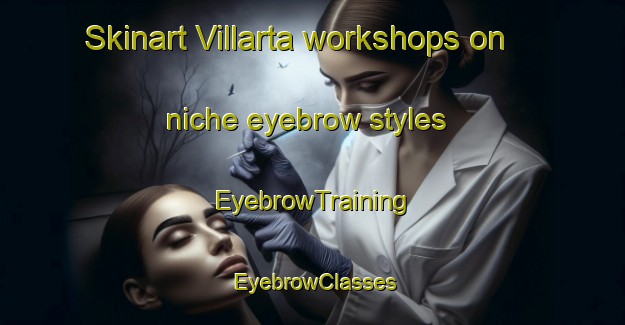Skinart Villarta workshops on niche eyebrow styles | EyebrowTraining | EyebrowClasses | SkinartTraining-Spain