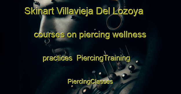 Skinart Villavieja Del Lozoya courses on piercing wellness practices | #PiercingTraining #PiercingClasses #SkinartTraining-Spain