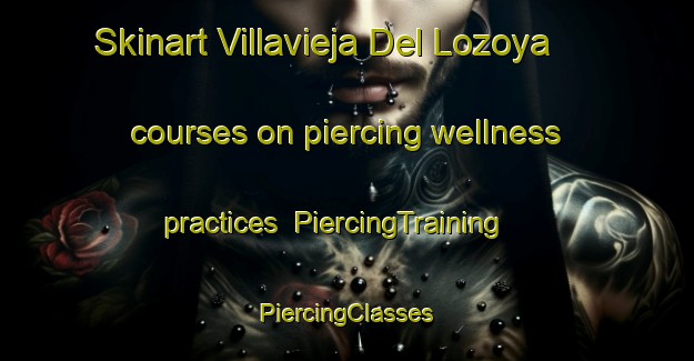 Skinart Villavieja Del Lozoya courses on piercing wellness practices | #PiercingTraining #PiercingClasses #SkinartTraining-Spain