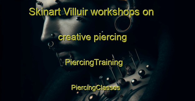 Skinart Villuir workshops on creative piercing | PiercingTraining | PiercingClasses | SkinartTraining-Spain