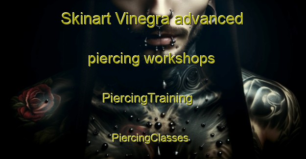 Skinart Vinegra advanced piercing workshops | PiercingTraining | PiercingClasses | SkinartTraining-Spain