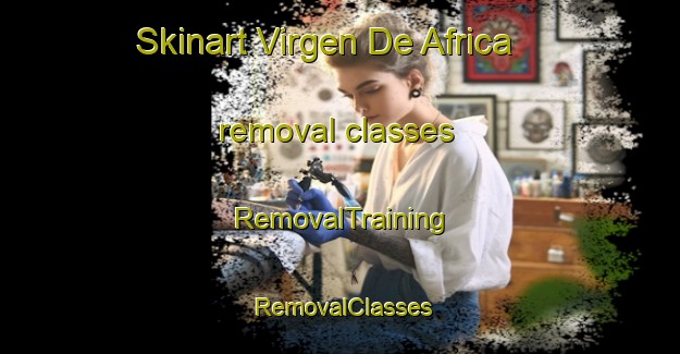 Skinart Virgen De Africa removal classes | RemovalTraining | RemovalClasses | SkinartTraining-Spain