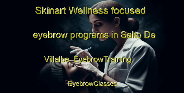 Skinart Wellness-focused eyebrow programs in Salto De Villalba | EyebrowTraining | EyebrowClasses | SkinartTraining-Spain
