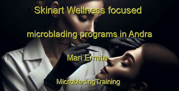 Skinart Wellness-focused microblading programs in Andra Mari Ermita | #MicrobladingTraining #MicrobladingClasses #SkinartTraining-Spain