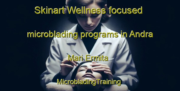 Skinart Wellness-focused microblading programs in Andra Mari Ermita | #MicrobladingTraining #MicrobladingClasses #SkinartTraining-Spain