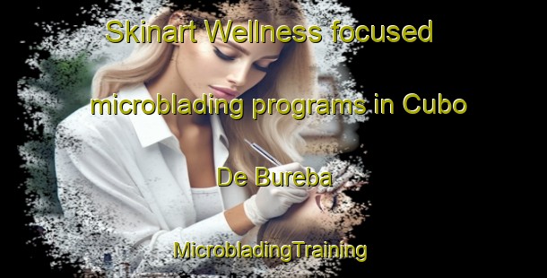 Skinart Wellness-focused microblading programs in Cubo De Bureba | #MicrobladingTraining #MicrobladingClasses #SkinartTraining-Spain