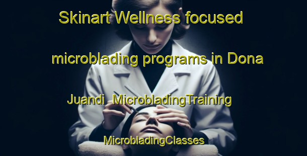 Skinart Wellness-focused microblading programs in Dona Juandi | #MicrobladingTraining #MicrobladingClasses #SkinartTraining-Spain