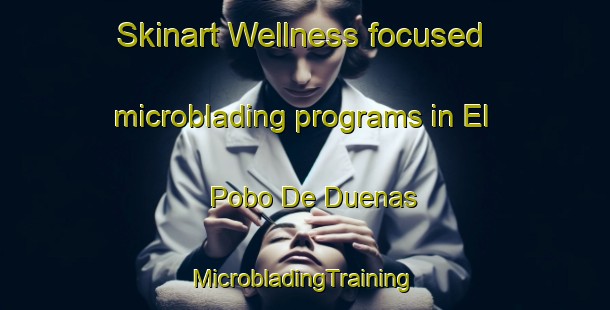 Skinart Wellness-focused microblading programs in El Pobo De Duenas | #MicrobladingTraining #MicrobladingClasses #SkinartTraining-Spain