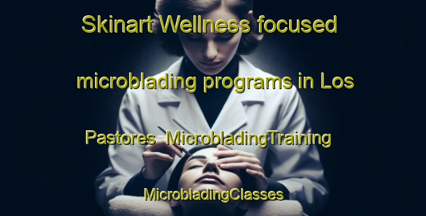 Skinart Wellness-focused microblading programs in Los Pastores | #MicrobladingTraining #MicrobladingClasses #SkinartTraining-Spain