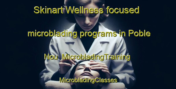 Skinart Wellness-focused microblading programs in Poble Nou | #MicrobladingTraining #MicrobladingClasses #SkinartTraining-Spain