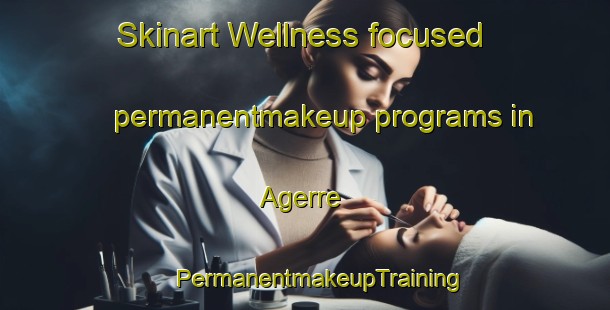 Skinart Wellness-focused permanentmakeup programs in Agerre | #PermanentmakeupTraining #PermanentmakeupClasses #SkinartTraining-Spain