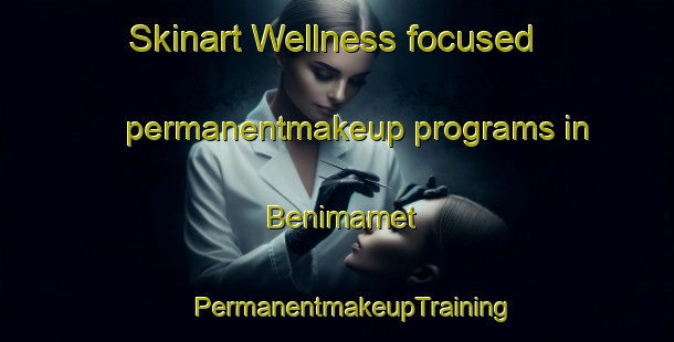 Skinart Wellness-focused permanentmakeup programs in Benimamet | #PermanentmakeupTraining #PermanentmakeupClasses #SkinartTraining-Spain