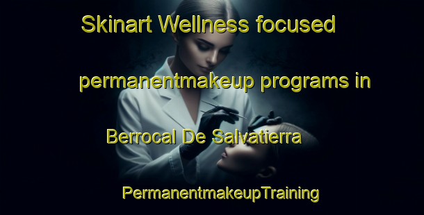 Skinart Wellness-focused permanentmakeup programs in Berrocal De Salvatierra | #PermanentmakeupTraining #PermanentmakeupClasses #SkinartTraining-Spain