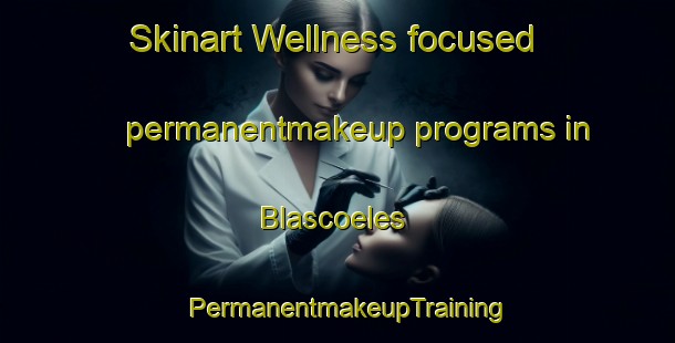 Skinart Wellness-focused permanentmakeup programs in Blascoeles | PermanentmakeupTraining | PermanentmakeupClasses | SkinartTraining-Spain