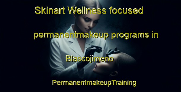 Skinart Wellness-focused permanentmakeup programs in Blascojimeno | #PermanentmakeupTraining #PermanentmakeupClasses #SkinartTraining-Spain