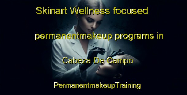 Skinart Wellness-focused permanentmakeup programs in Cabeza De Campo | #PermanentmakeupTraining #PermanentmakeupClasses #SkinartTraining-Spain