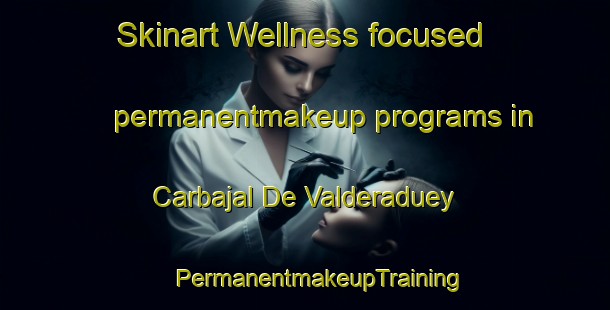 Skinart Wellness-focused permanentmakeup programs in Carbajal De Valderaduey | #PermanentmakeupTraining #PermanentmakeupClasses #SkinartTraining-Spain