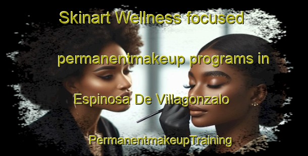 Skinart Wellness-focused permanentmakeup programs in Espinosa De Villagonzalo | #PermanentmakeupTraining #PermanentmakeupClasses #SkinartTraining-Spain