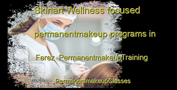 Skinart Wellness-focused permanentmakeup programs in Ferez | #PermanentmakeupTraining #PermanentmakeupClasses #SkinartTraining-Spain