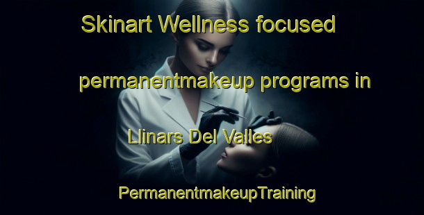 Skinart Wellness-focused permanentmakeup programs in Llinars Del Valles | PermanentmakeupTraining | PermanentmakeupClasses | SkinartTraining-Spain
