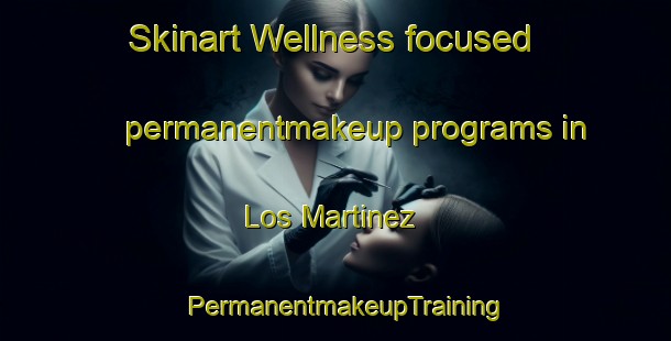 Skinart Wellness-focused permanentmakeup programs in Los Martinez | PermanentmakeupTraining | PermanentmakeupClasses | SkinartTraining-Spain