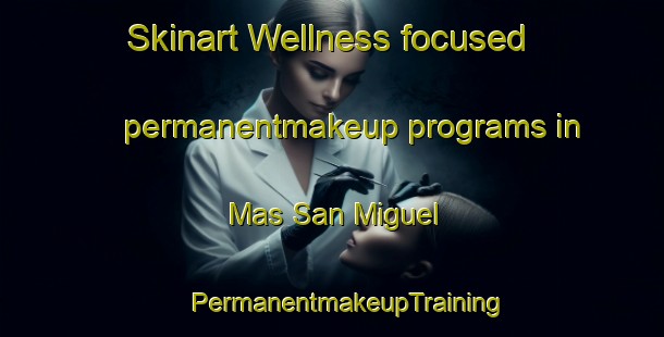 Skinart Wellness-focused permanentmakeup programs in Mas San Miguel | #PermanentmakeupTraining #PermanentmakeupClasses #SkinartTraining-Spain