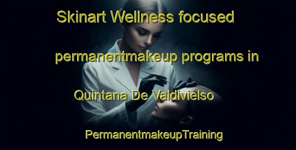 Skinart Wellness-focused permanentmakeup programs in Quintana De Valdivielso | #PermanentmakeupTraining #PermanentmakeupClasses #SkinartTraining-Spain