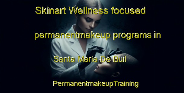 Skinart Wellness-focused permanentmakeup programs in Santa Maria De Buil | #PermanentmakeupTraining #PermanentmakeupClasses #SkinartTraining-Spain