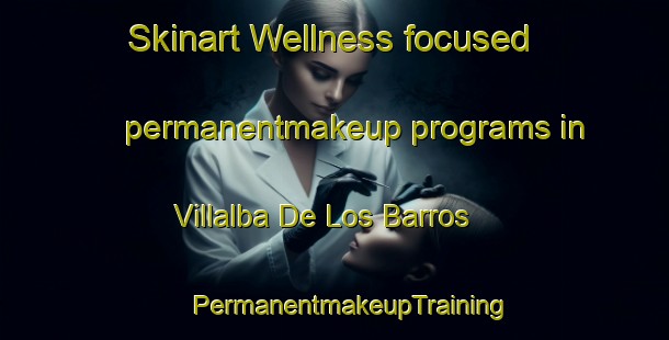 Skinart Wellness-focused permanentmakeup programs in Villalba De Los Barros | #PermanentmakeupTraining #PermanentmakeupClasses #SkinartTraining-Spain