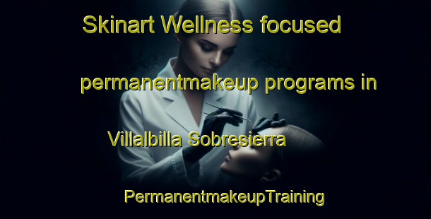 Skinart Wellness-focused permanentmakeup programs in Villalbilla Sobresierra | #PermanentmakeupTraining #PermanentmakeupClasses #SkinartTraining-Spain