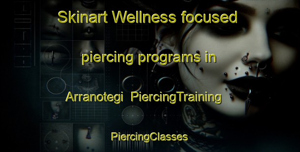 Skinart Wellness-focused piercing programs in Arranotegi | #PiercingTraining #PiercingClasses #SkinartTraining-Spain