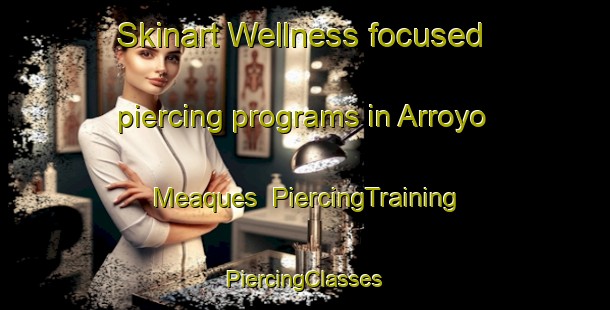 Skinart Wellness-focused piercing programs in Arroyo Meaques | #PiercingTraining #PiercingClasses #SkinartTraining-Spain