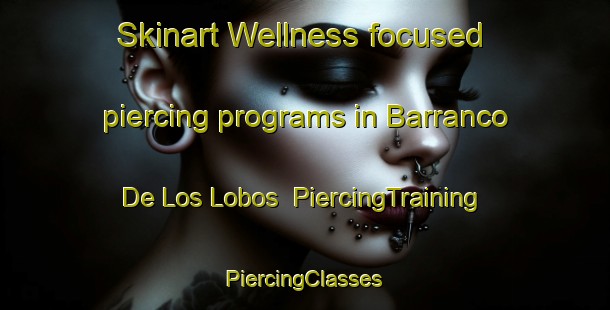 Skinart Wellness-focused piercing programs in Barranco De Los Lobos | #PiercingTraining #PiercingClasses #SkinartTraining-Spain