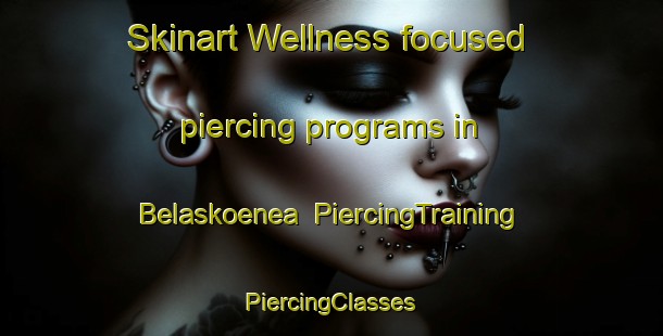 Skinart Wellness-focused piercing programs in Belaskoenea | #PiercingTraining #PiercingClasses #SkinartTraining-Spain