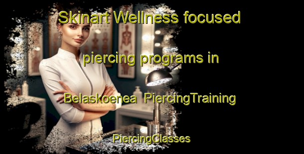 Skinart Wellness-focused piercing programs in Belaskoenea | #PiercingTraining #PiercingClasses #SkinartTraining-Spain