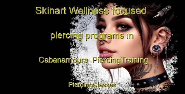 Skinart Wellness-focused piercing programs in Cabanamoura | #PiercingTraining #PiercingClasses #SkinartTraining-Spain