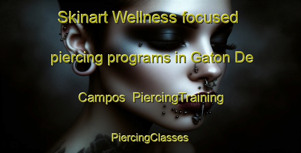 Skinart Wellness-focused piercing programs in Gaton De Campos | #PiercingTraining #PiercingClasses #SkinartTraining-Spain