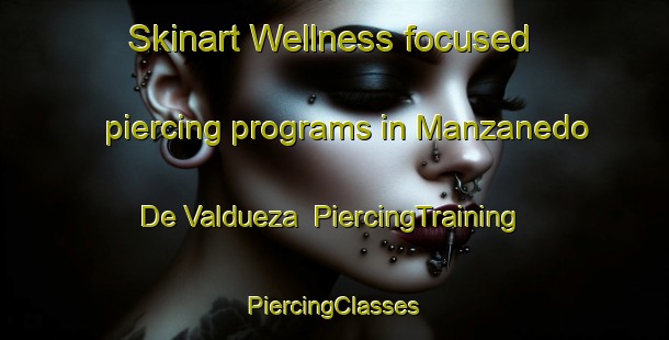 Skinart Wellness-focused piercing programs in Manzanedo De Valdueza | #PiercingTraining #PiercingClasses #SkinartTraining-Spain