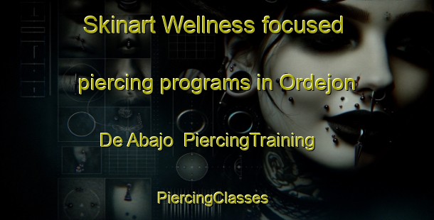 Skinart Wellness-focused piercing programs in Ordejon De Abajo | PiercingTraining | PiercingClasses | SkinartTraining-Spain