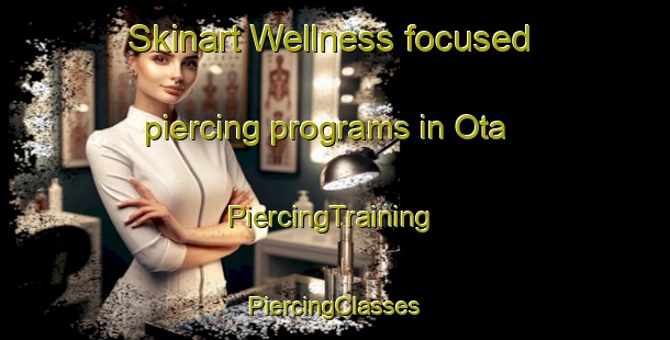 Skinart Wellness-focused piercing programs in Ota | #PiercingTraining #PiercingClasses #SkinartTraining-Spain