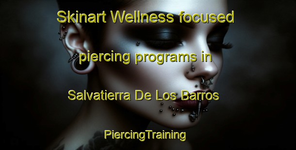 Skinart Wellness-focused piercing programs in Salvatierra De Los Barros | #PiercingTraining #PiercingClasses #SkinartTraining-Spain