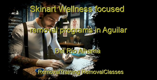 Skinart Wellness-focused removal programs in Aguilar Del Rio Alhama | #RemovalTraining #RemovalClasses #SkinartTraining-Spain