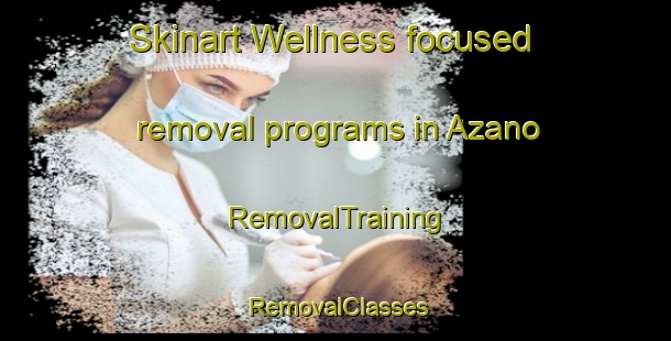 Skinart Wellness-focused removal programs in Azano | RemovalTraining | RemovalClasses | SkinartTraining-Spain