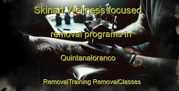 Skinart Wellness-focused removal programs in Quintanaloranco | #RemovalTraining #RemovalClasses #SkinartTraining-Spain