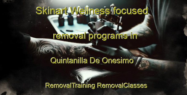 Skinart Wellness-focused removal programs in Quintanilla De Onesimo | #RemovalTraining #RemovalClasses #SkinartTraining-Spain