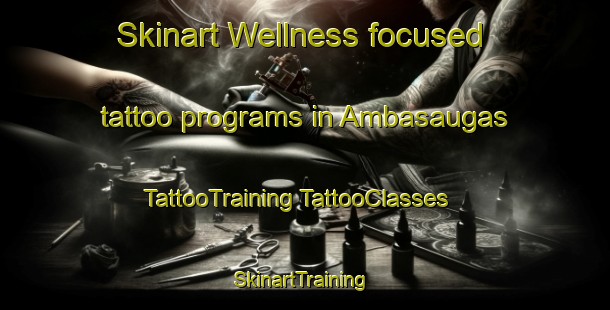 Skinart Wellness-focused tattoo programs in Ambasaugas | #TattooTraining #TattooClasses #SkinartTraining-Spain