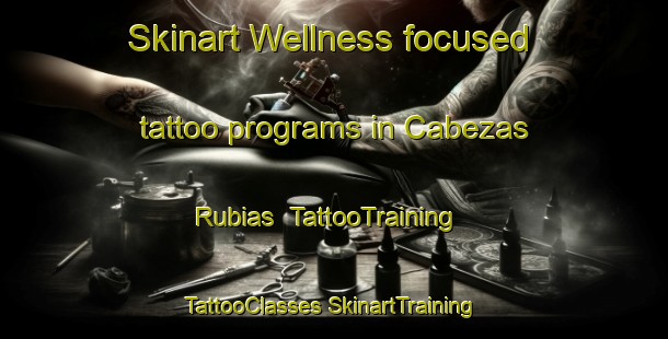 Skinart Wellness-focused tattoo programs in Cabezas Rubias | #TattooTraining #TattooClasses #SkinartTraining-Spain