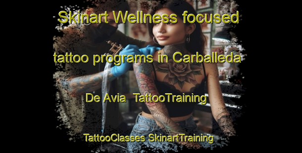 Skinart Wellness-focused tattoo programs in Carballeda De Avia | #TattooTraining #TattooClasses #SkinartTraining-Spain