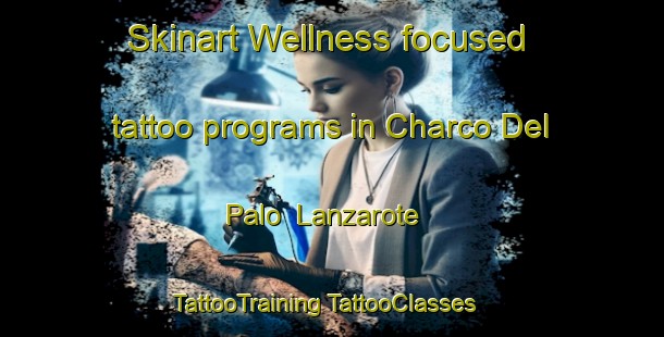 Skinart Wellness-focused tattoo programs in Charco Del Palo  Lanzarote | #TattooTraining #TattooClasses #SkinartTraining-Spain