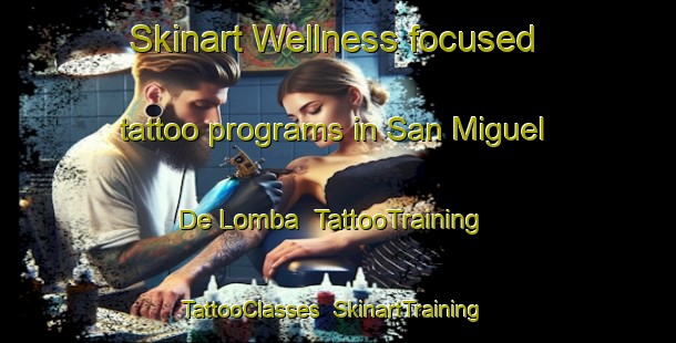 Skinart Wellness-focused tattoo programs in San Miguel De Lomba | TattooTraining | TattooClasses | SkinartTraining-Spain